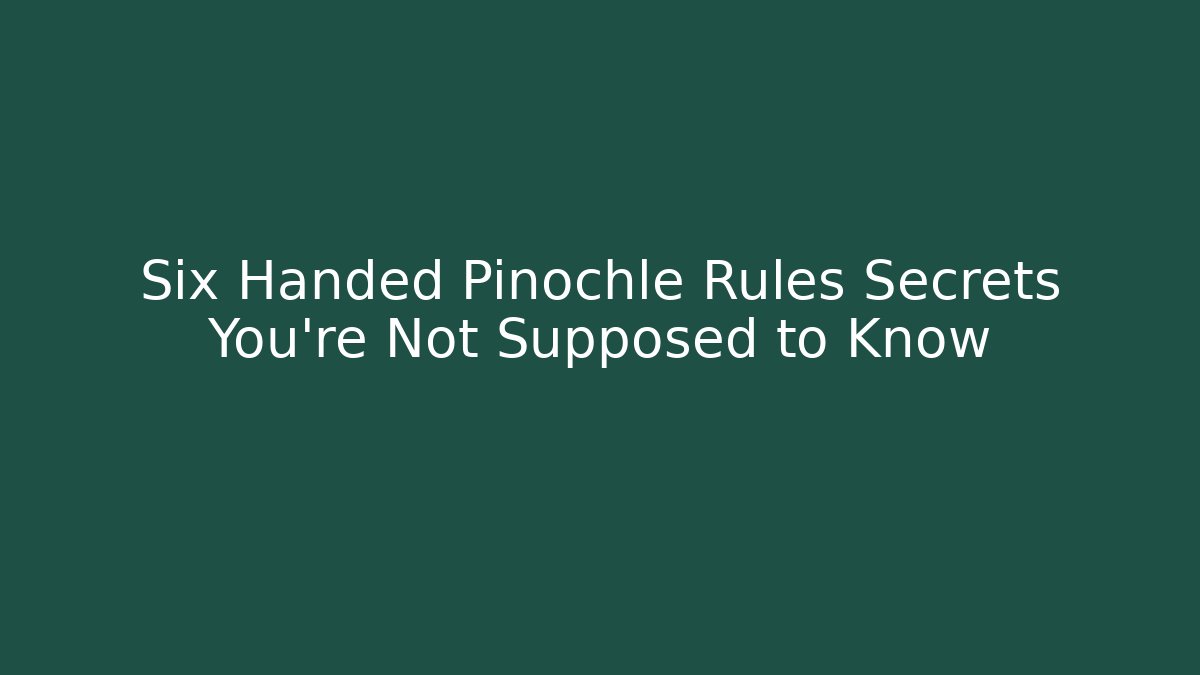 Six Handed Pinochle Rules Secrets You’re Not Supposed to Know