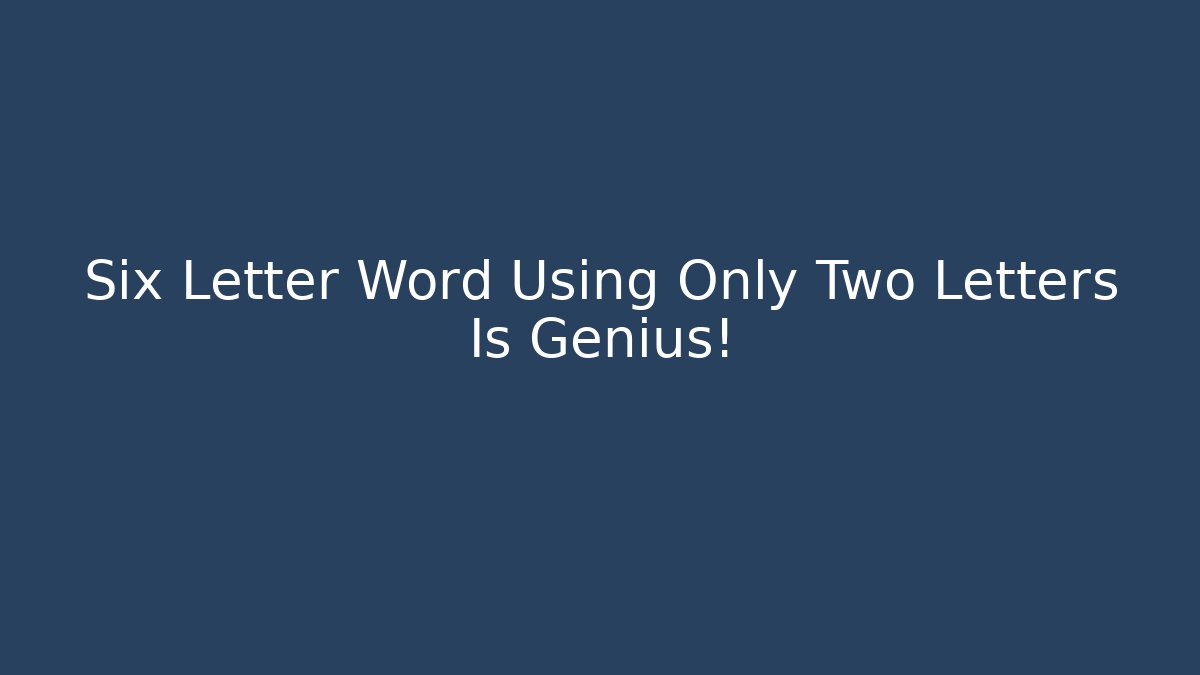 Six Letter Word Using Only Two Letters Is Genius!