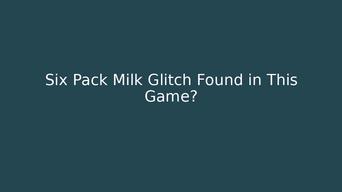 Six Pack Milk Glitch Found in This Game?