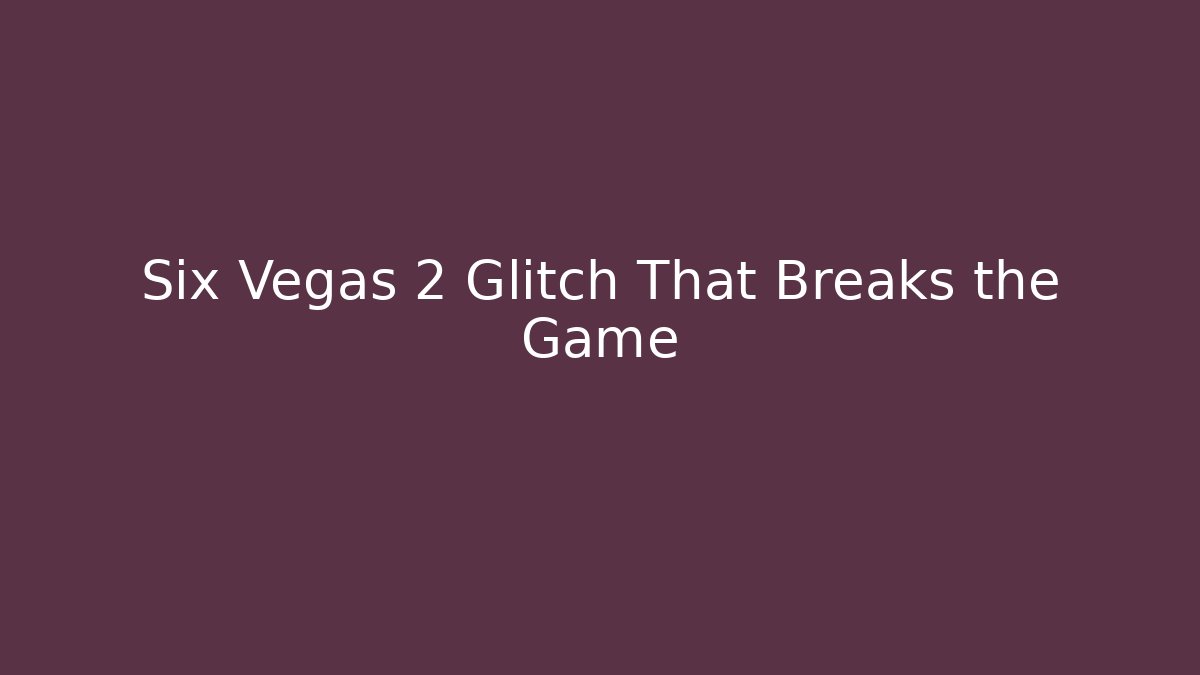 Six Vegas 2 Glitch That Breaks the Game - Critter Realm