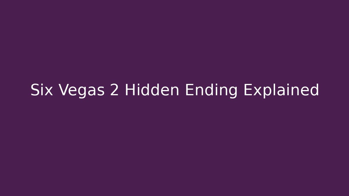 Six Vegas 2 Hidden Ending Explained