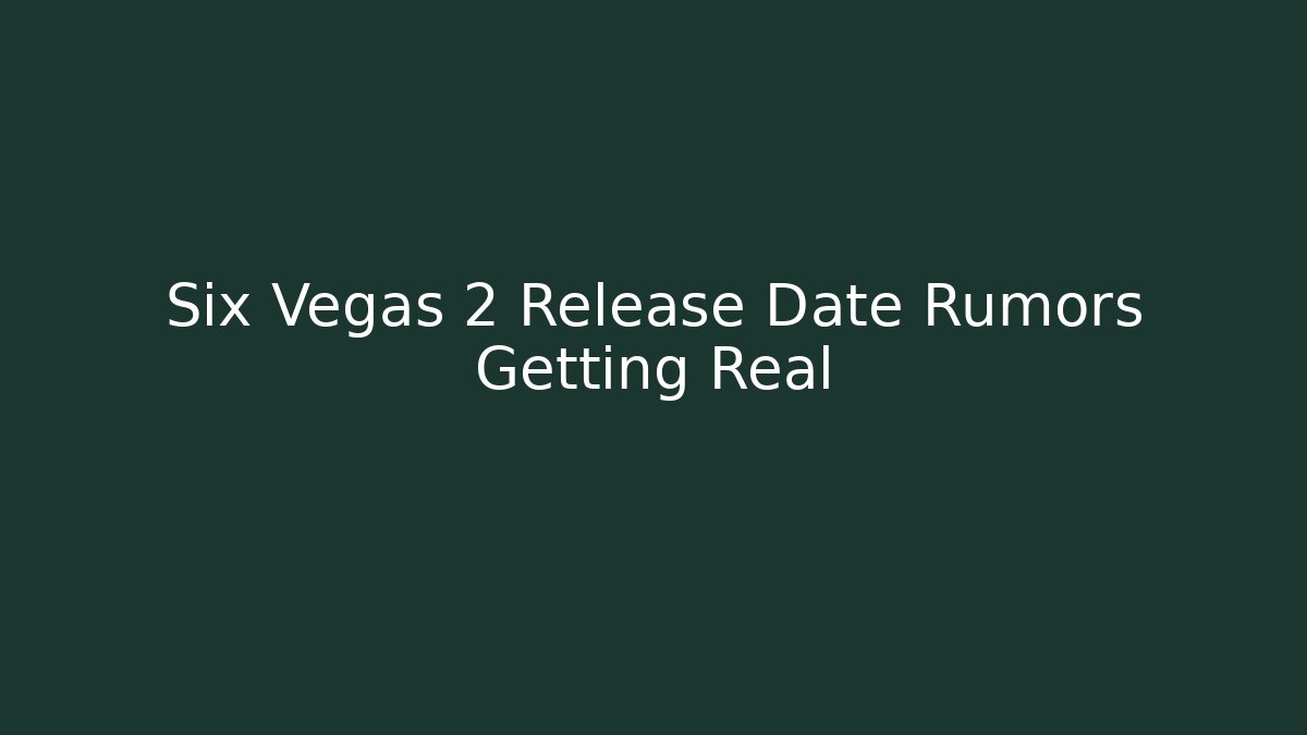 Six Vegas 2 Release Date Rumors Getting Real