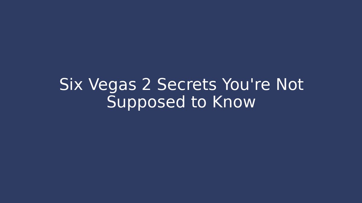 Six Vegas 2 Secrets You’re Not Supposed to Know