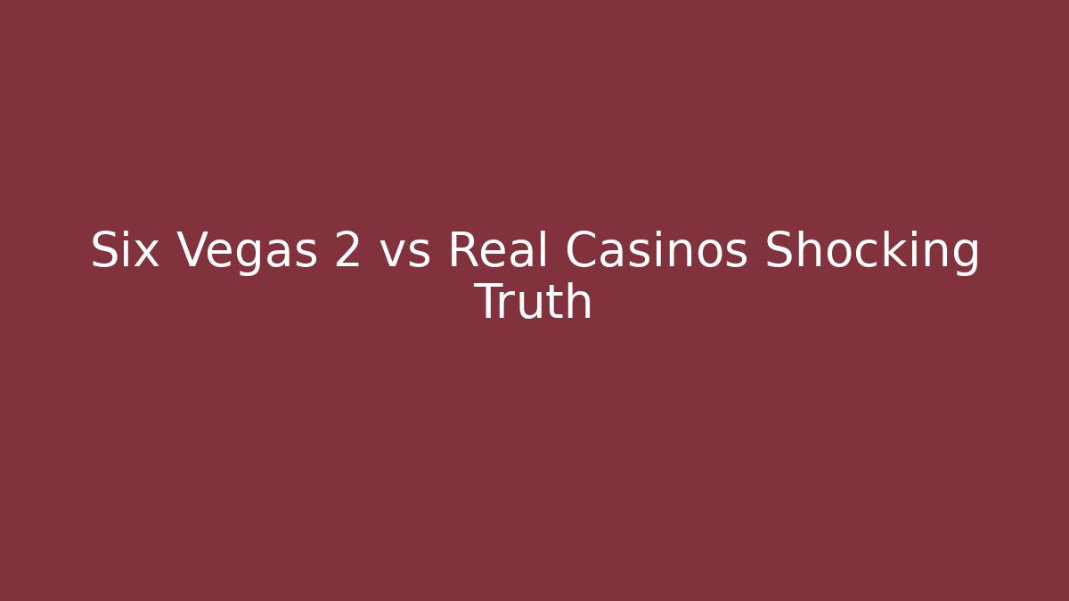 Six Vegas 2 vs Real Casinos Shocking Truth
