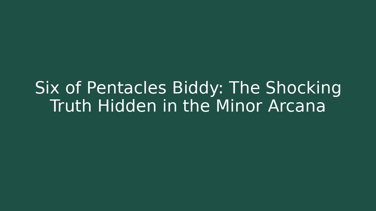 Six of Pentacles Biddy: The Shocking Truth Hidden in the Minor Arcana