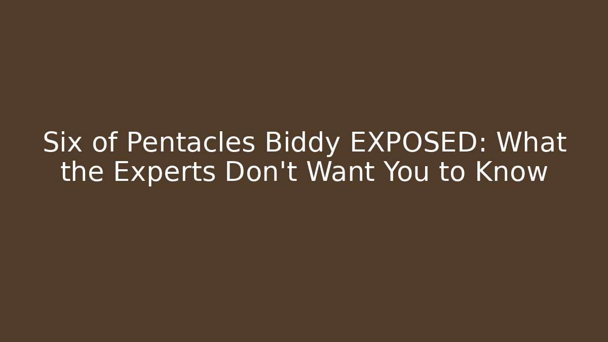 Six of Pentacles Biddy EXPOSED: What the Experts Don’t Want You to Know