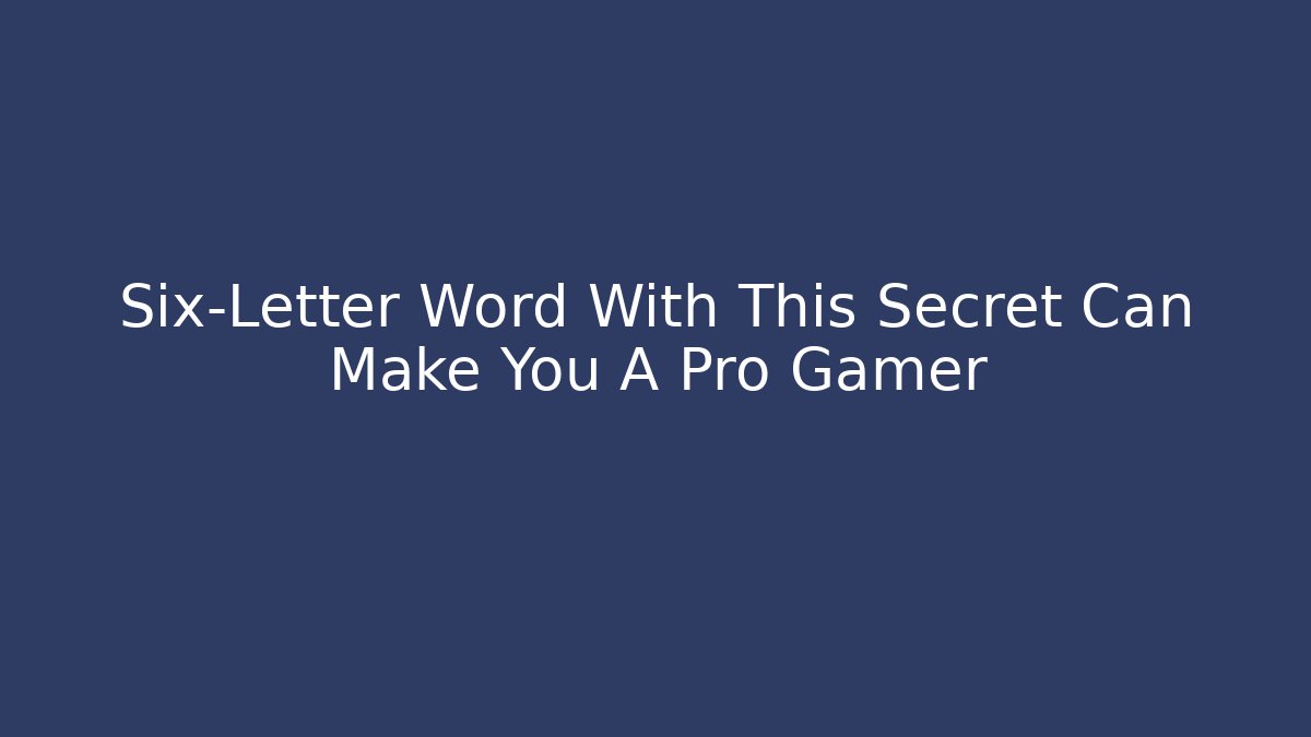 Six-Letter Word With This Secret Can Make You A Pro Gamer