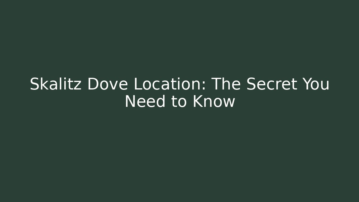 Skalitz Dove Location: The Secret You Need to Know