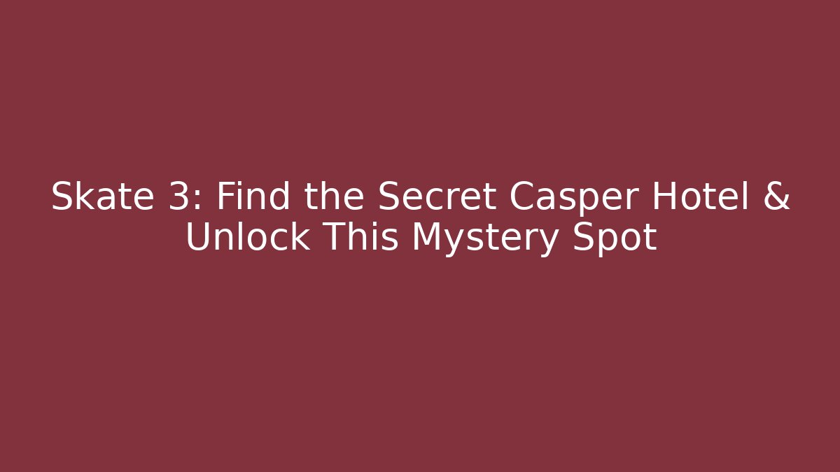 Skate 3: Find the Secret Casper Hotel & Unlock This Mystery Spot