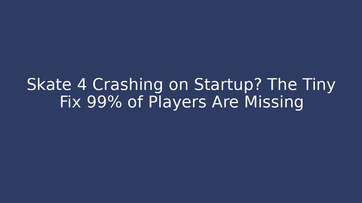 Skate 4 Crashing on Startup? The Tiny Fix 99% of Players Are Missing