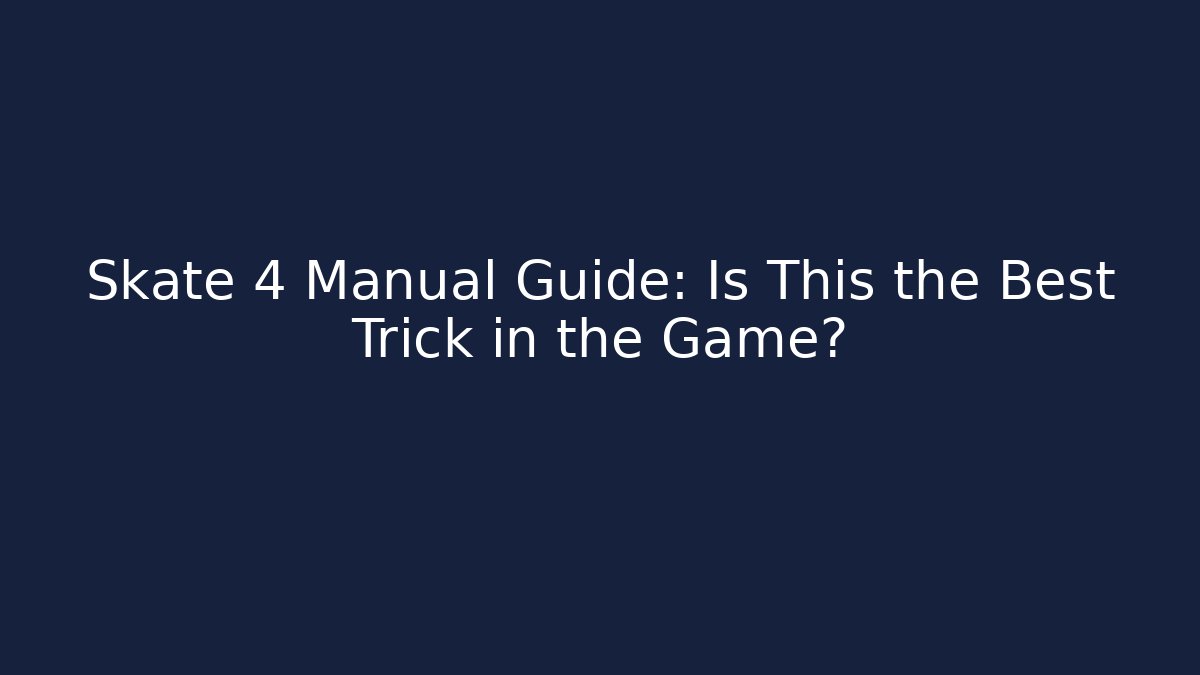 Skate 4 Manual Guide: Is This the Best Trick in the Game?