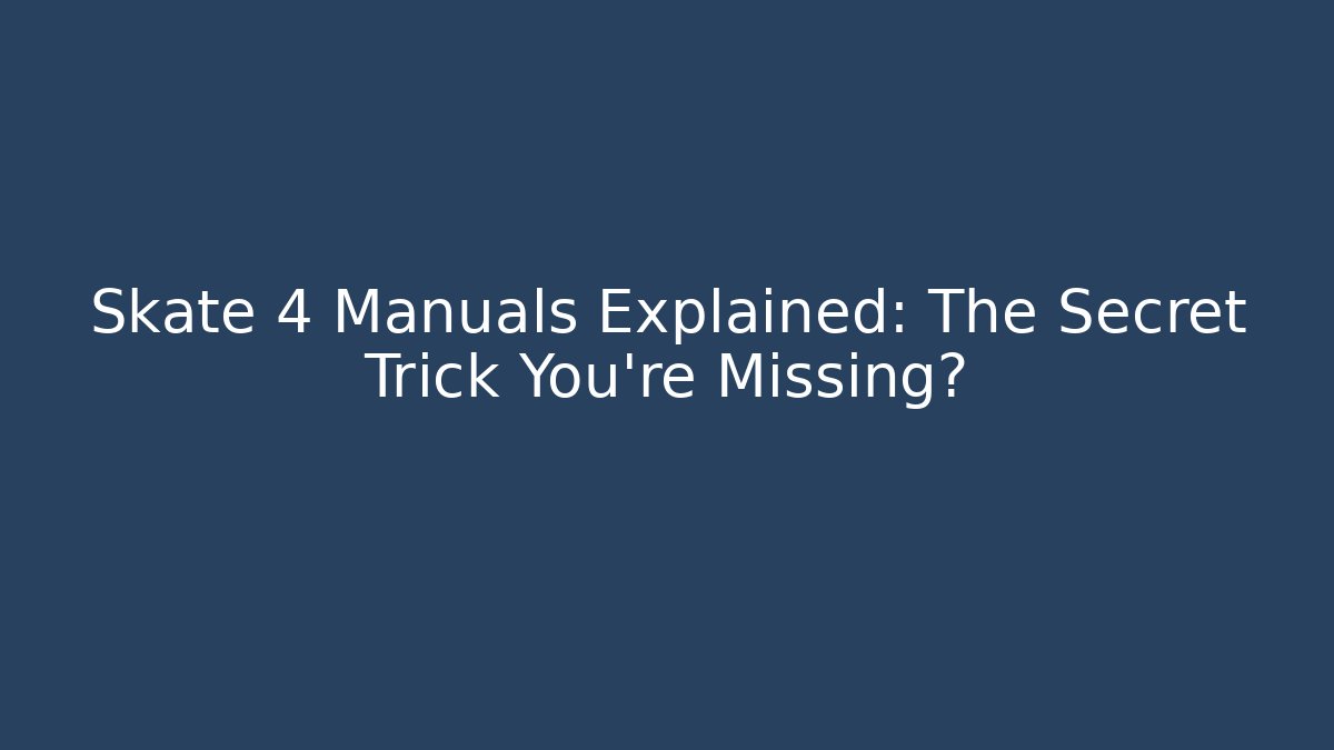 Skate 4 Manuals Explained: The Secret Trick You're Missing?