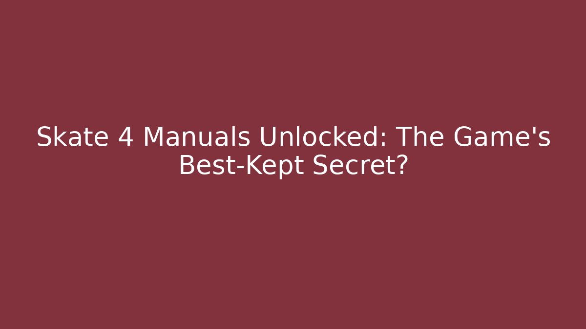 Skate 4 Manuals Unlocked: The Game's Best-Kept Secret?