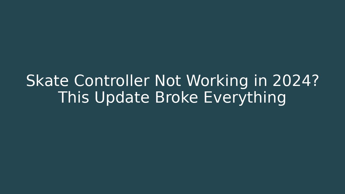 Skate Controller Not Working in 2024? This Update Broke Everything