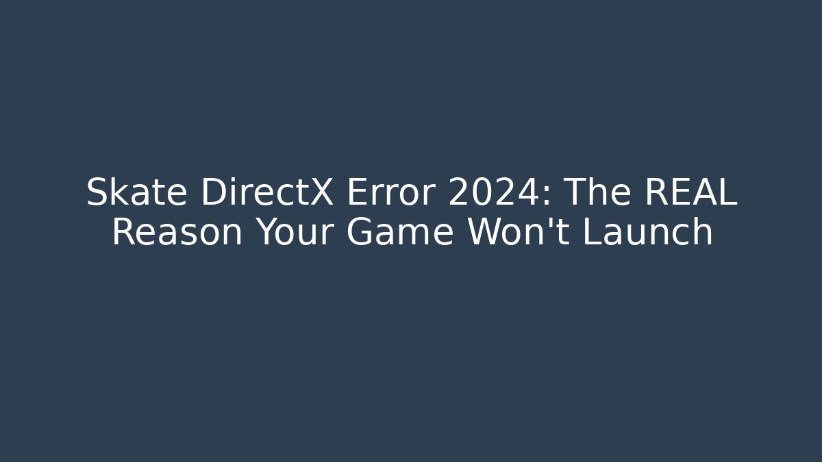 Skate DirectX Error 2024: The REAL Reason Your Game Won't Launch