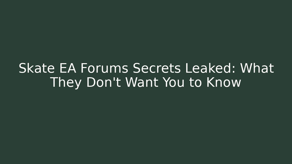 Skate EA Forums Secrets Leaked: What They Don’t Want You to Know - Critter Realm