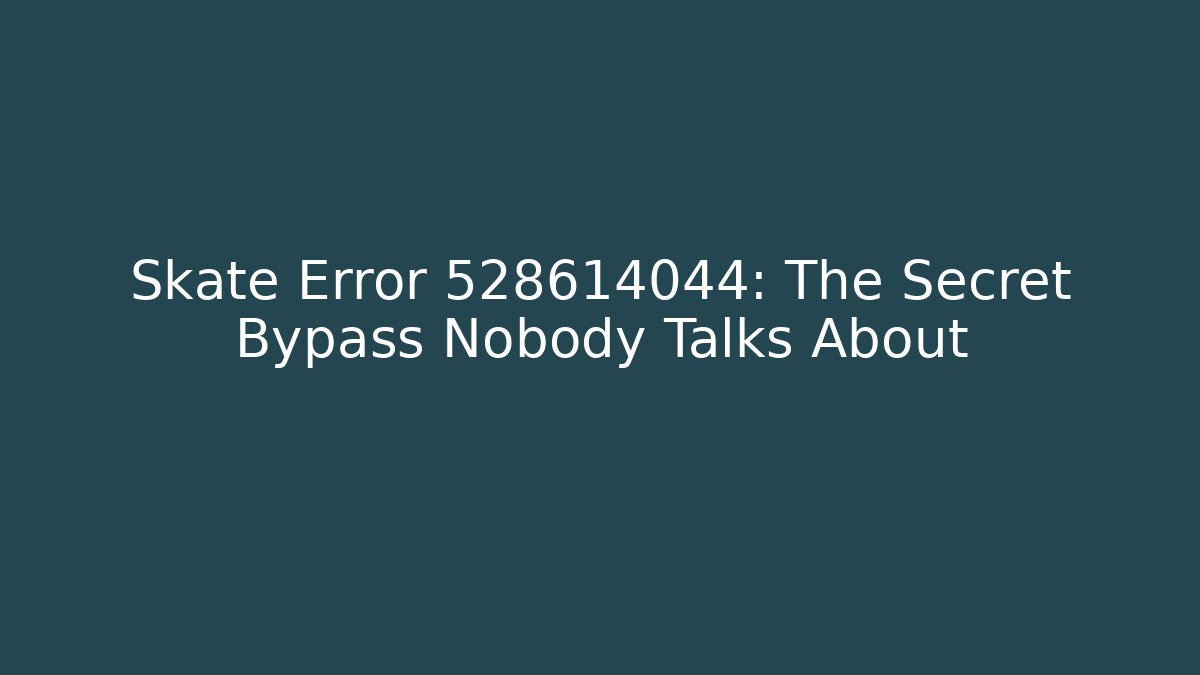 Skate Error 528614044: The Secret Bypass Nobody Talks About