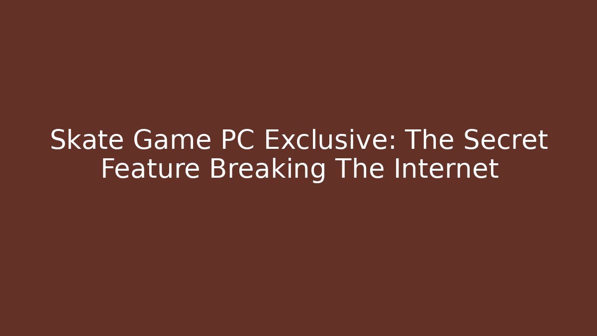Skate Game PC Exclusive: The Secret Feature Breaking The Internet - Critter Realm