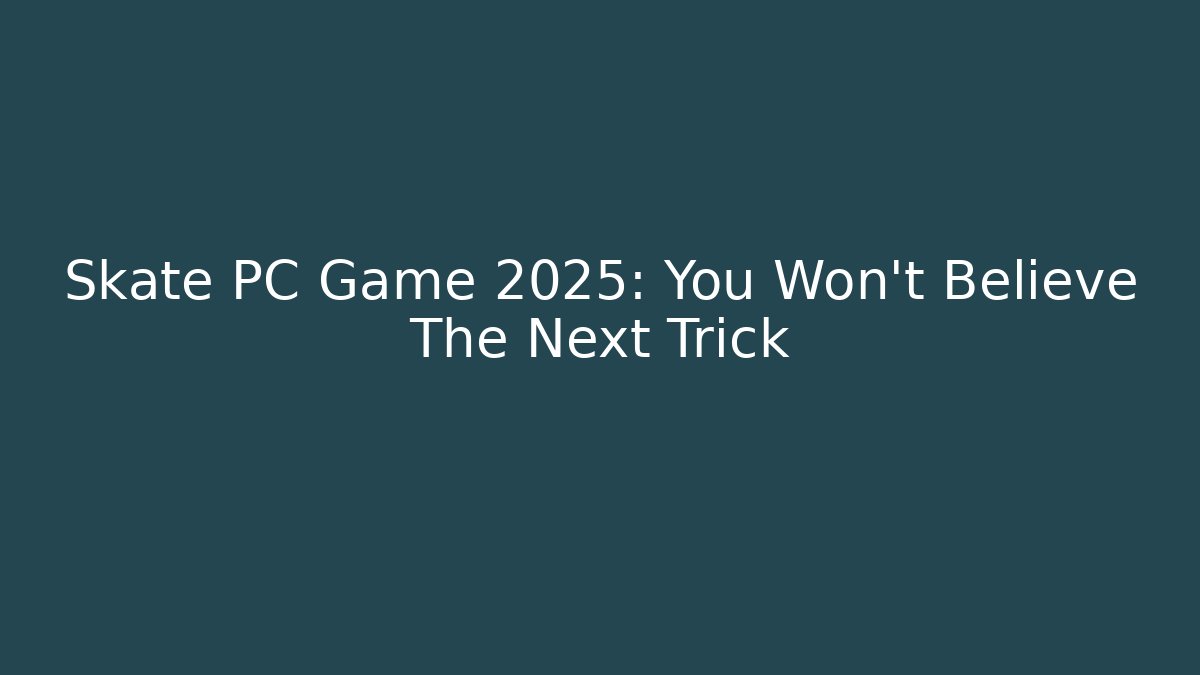 Skate PC Game 2025: You Won't Believe The Next Trick - Critter Realm