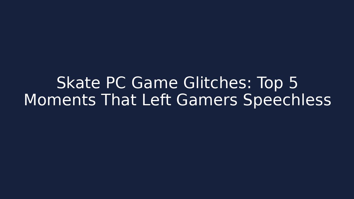 Skate PC Game Glitches: Top 5 Moments That Left Gamers Speechless
