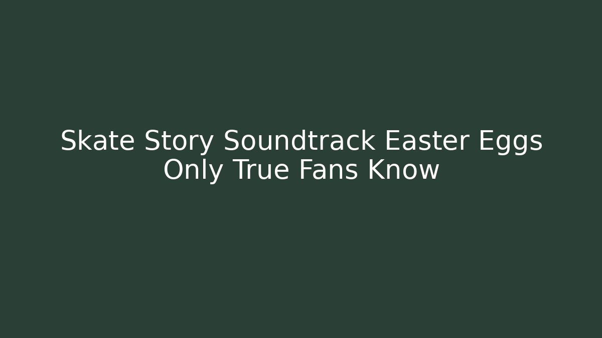 Skate Story Soundtrack Easter Eggs Only True Fans Know