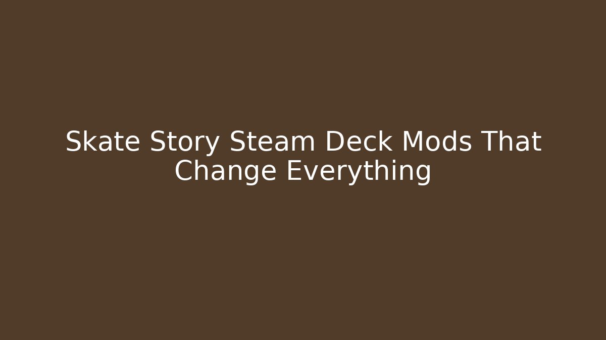 Skate Story Steam Deck Mods That Change Everything