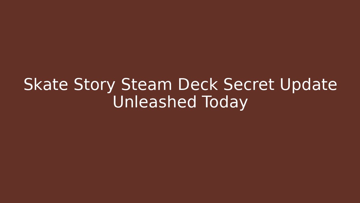 Skate Story Steam Deck Secret Update Unleashed Today