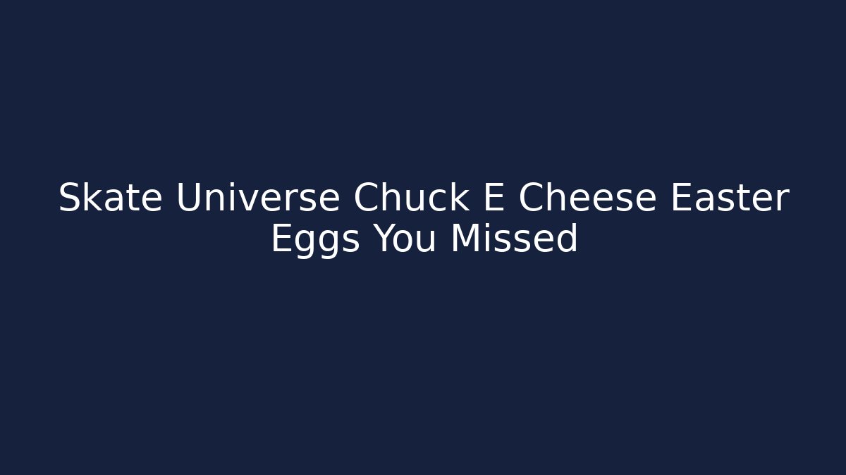 Skate Universe Chuck E Cheese Easter Eggs You Missed