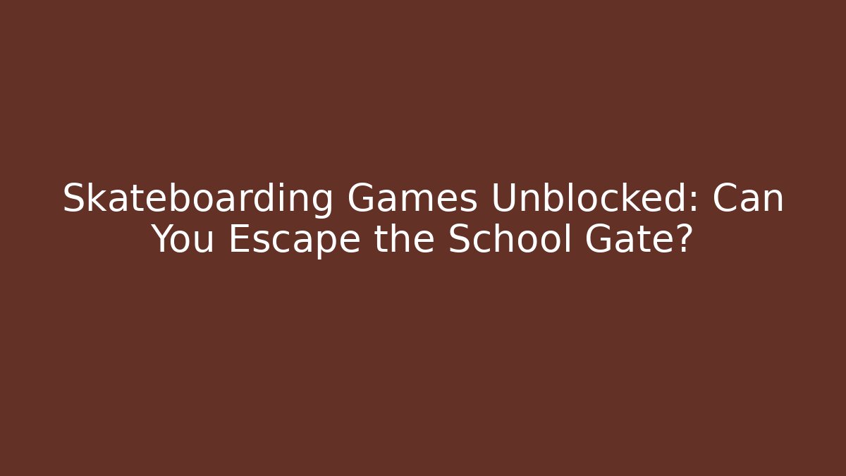 Skateboarding Games Unblocked: Can You Escape the School Gate?