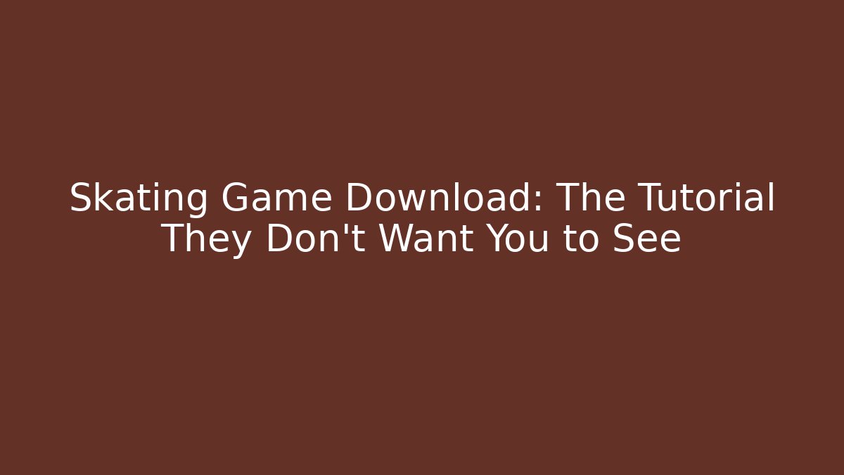 Skating Game Download: The Tutorial They Don't Want You to See