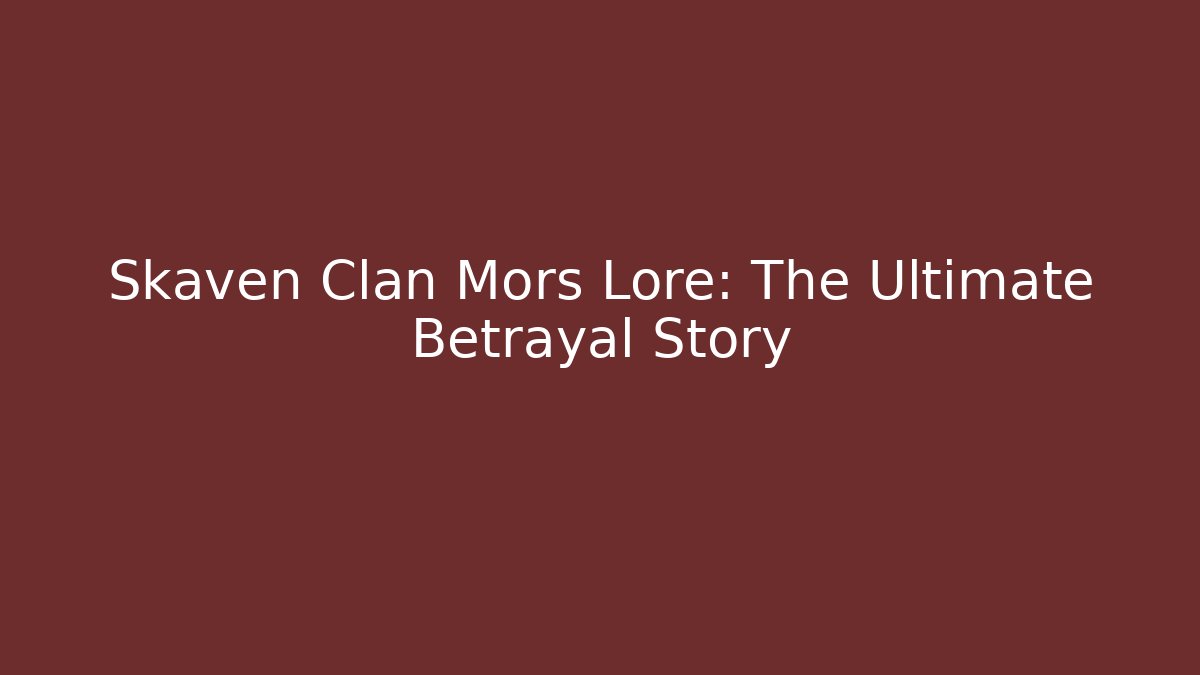 Skaven Clan Mors Lore: The Ultimate Betrayal Story - Critter Realm