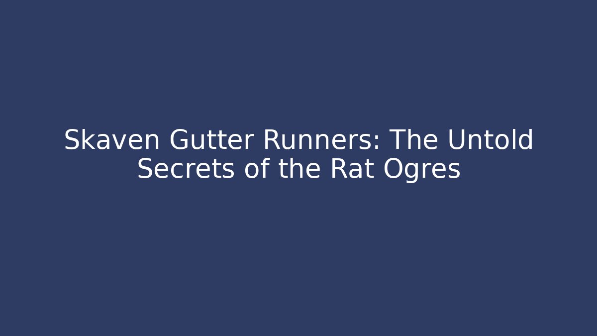 Skaven Gutter Runners: The Untold Secrets of the Rat Ogres