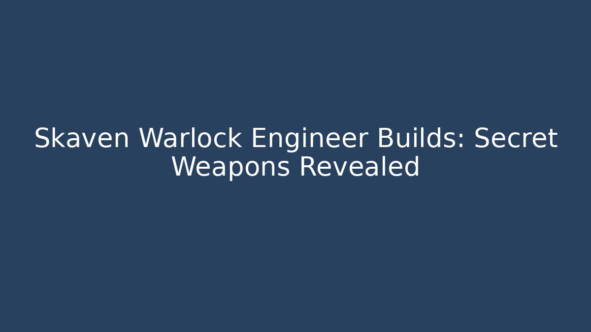Skaven Warlock Engineer Builds: Secret Weapons Revealed