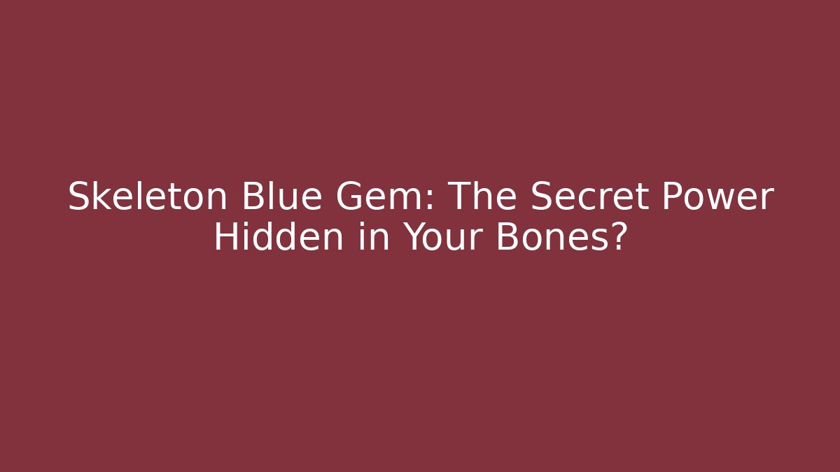 Skeleton Blue Gem: The Secret Power Hidden in Your Bones? - Critter Realm