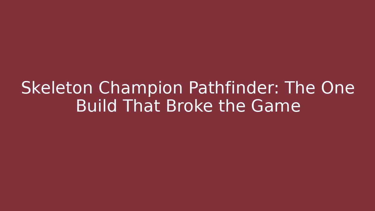 Skeleton Champion Pathfinder: The One Build That Broke the Game
