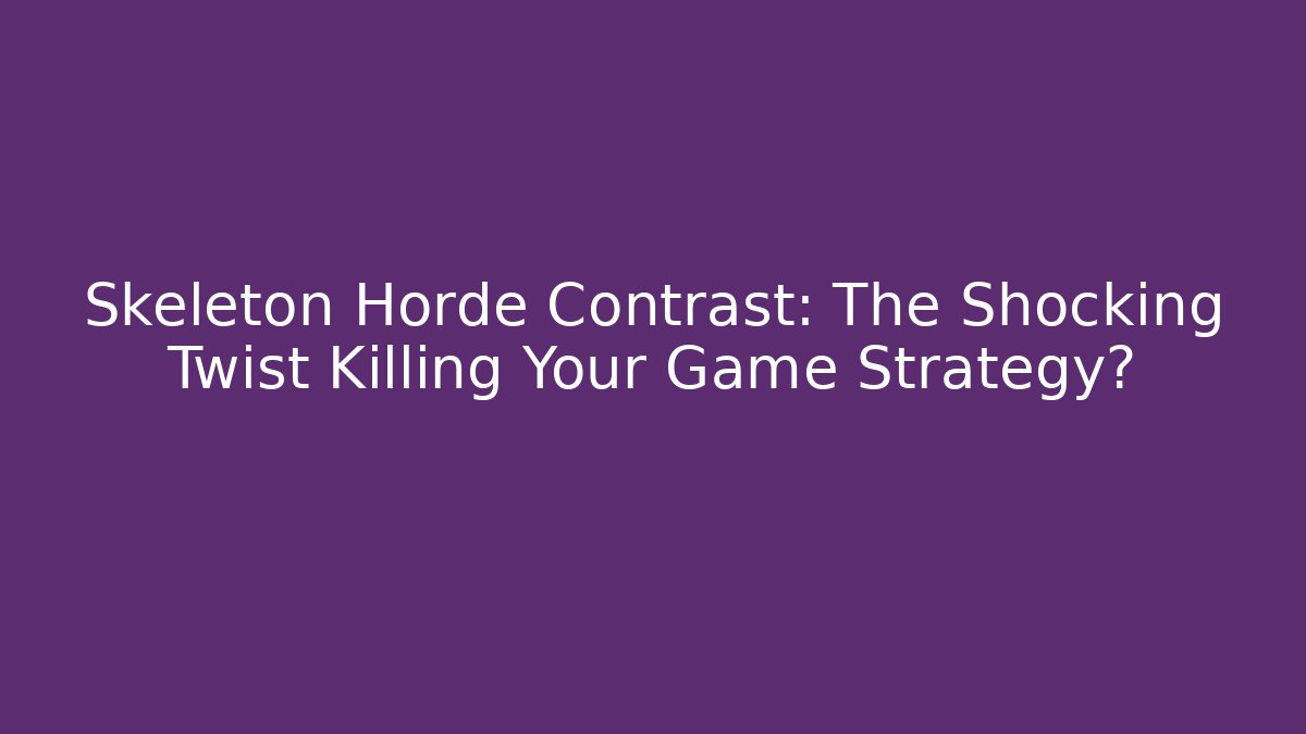 Skeleton Horde Contrast: The Shocking Twist Killing Your Game Strategy? - Critter Realm