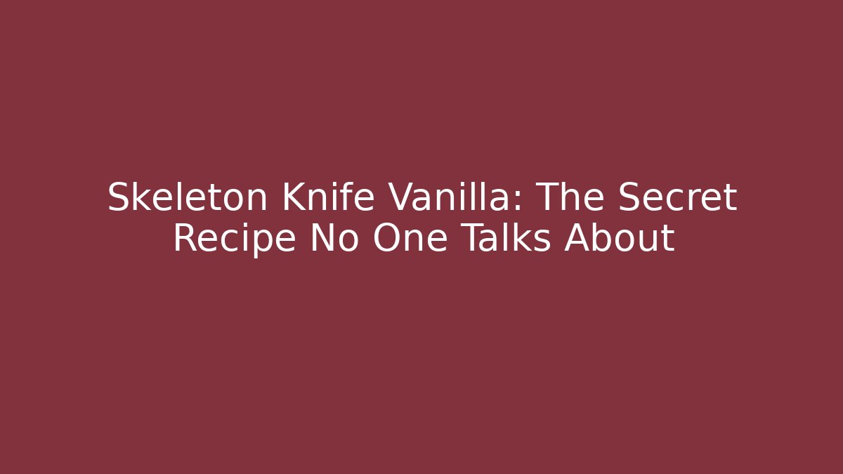 Skeleton Knife Vanilla: The Secret Recipe No One Talks About - Critter Realm