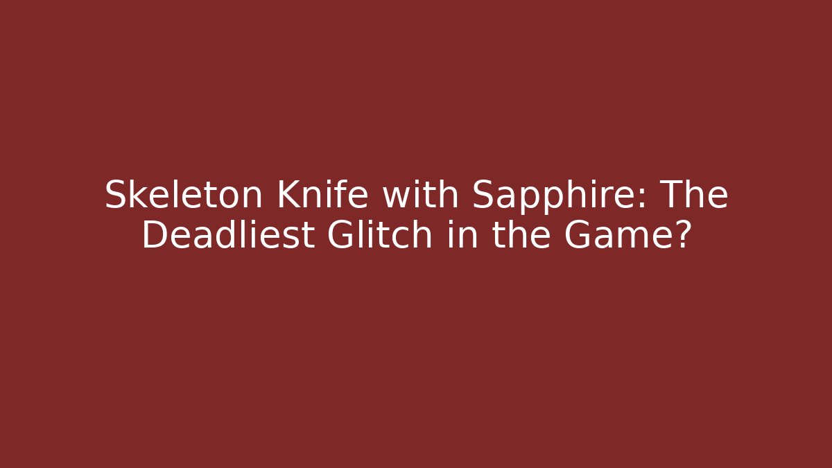 Skeleton Knife with Sapphire: The Deadliest Glitch in the Game?