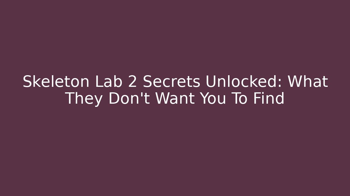 Skeleton Lab 2 Secrets Unlocked: What They Don't Want You To Find