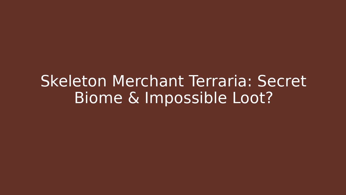 Skeleton Merchant Terraria: Secret Biome & Impossible Loot?