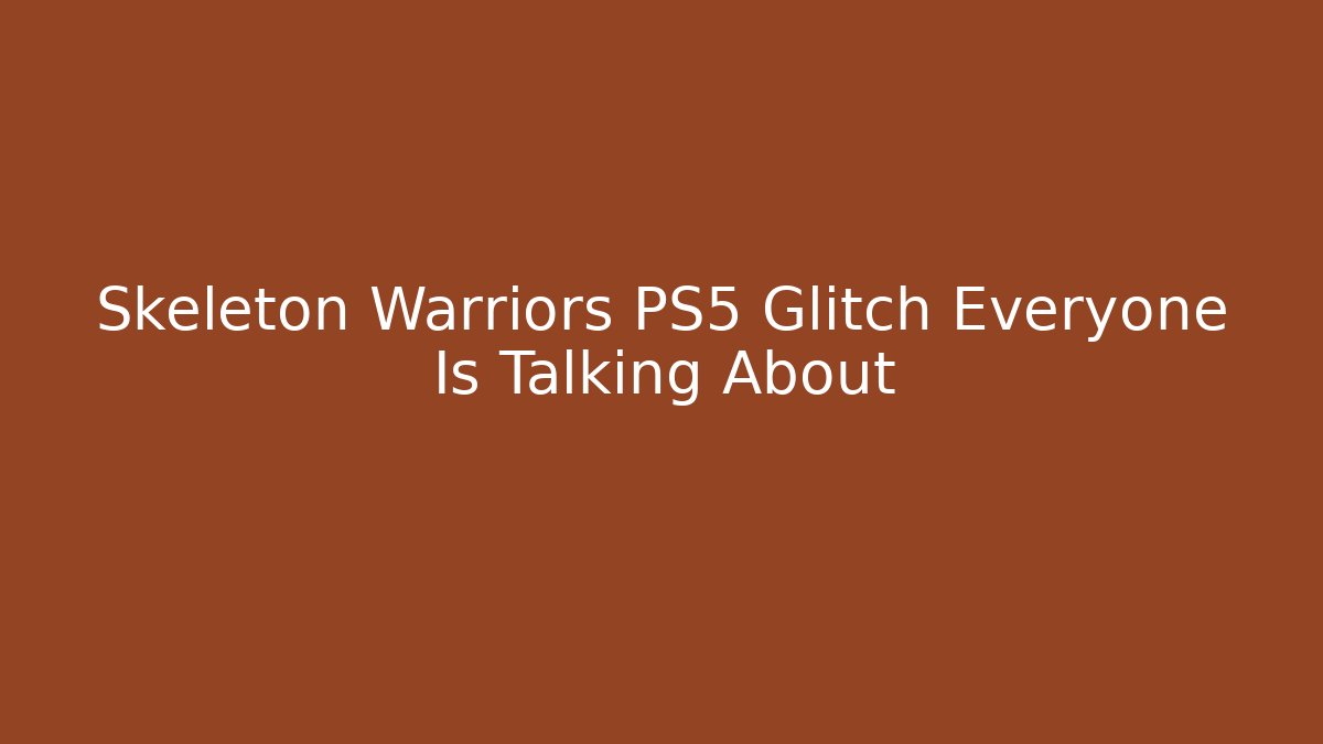 Skeleton Warriors PS5 Glitch Everyone Is Talking About - Critter Realm