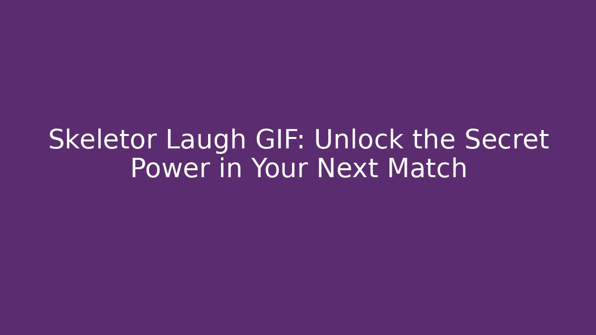 Skeletor Laugh GIF: Unlock the Secret Power in Your Next Match