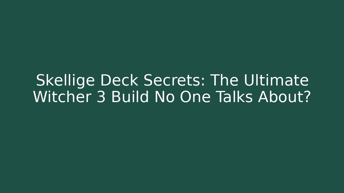 Skellige Deck Secrets: The Ultimate Witcher 3 Build No One Talks About?