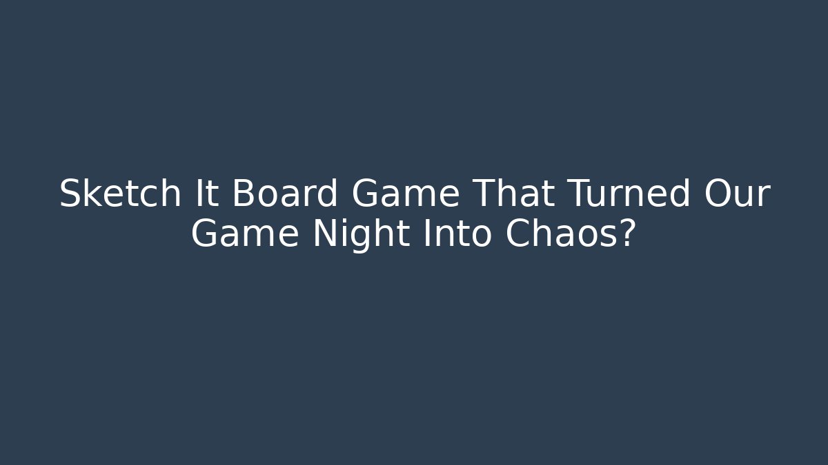 Sketch It Board Game That Turned Our Game Night Into Chaos?
