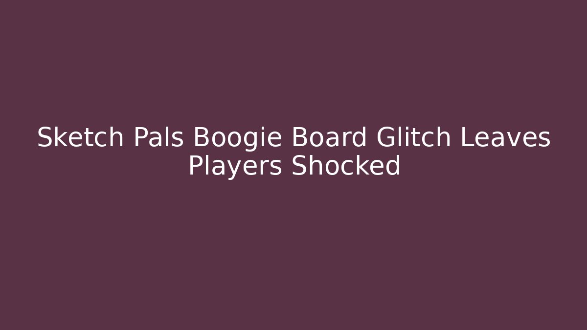Sketch Pals Boogie Board Glitch Leaves Players Shocked