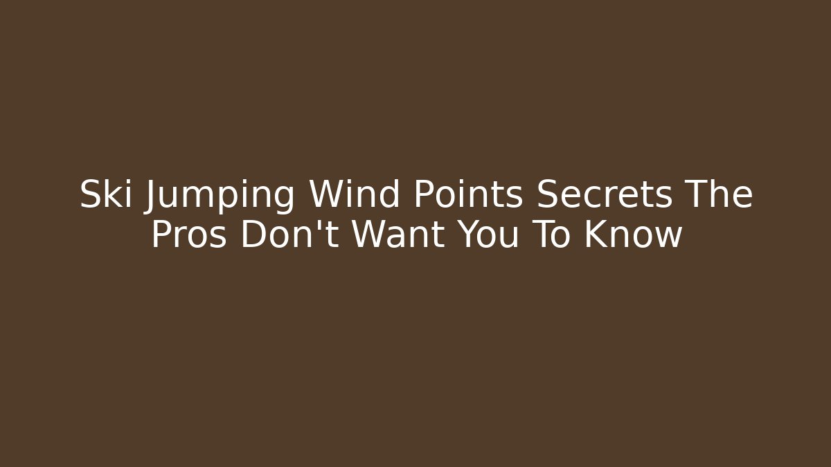 Ski Jumping Wind Points Secrets The Pros Don’t Want You To Know