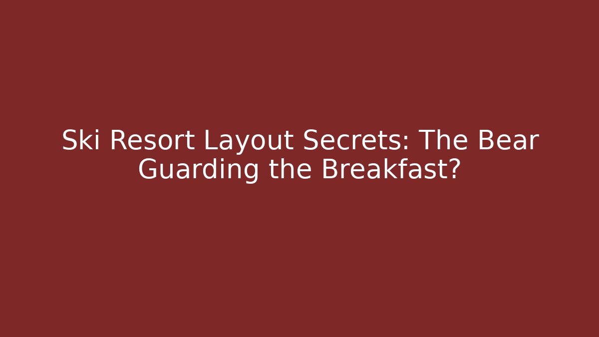 Ski Resort Layout Secrets: The Bear Guarding the Breakfast? - Critter Realm