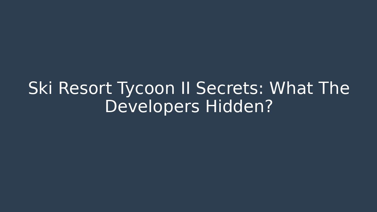 Ski Resort Tycoon II Secrets: What The Developers Hidden?