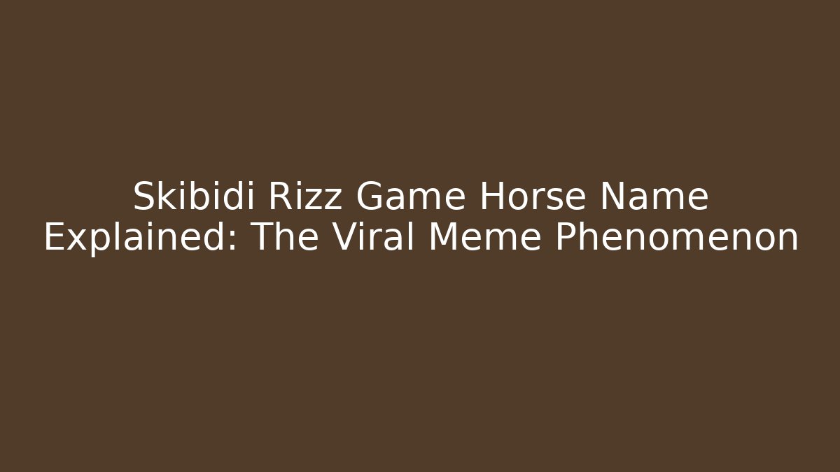 Skibidi Rizz Game Horse Name Explained: The Viral Meme Phenomenon