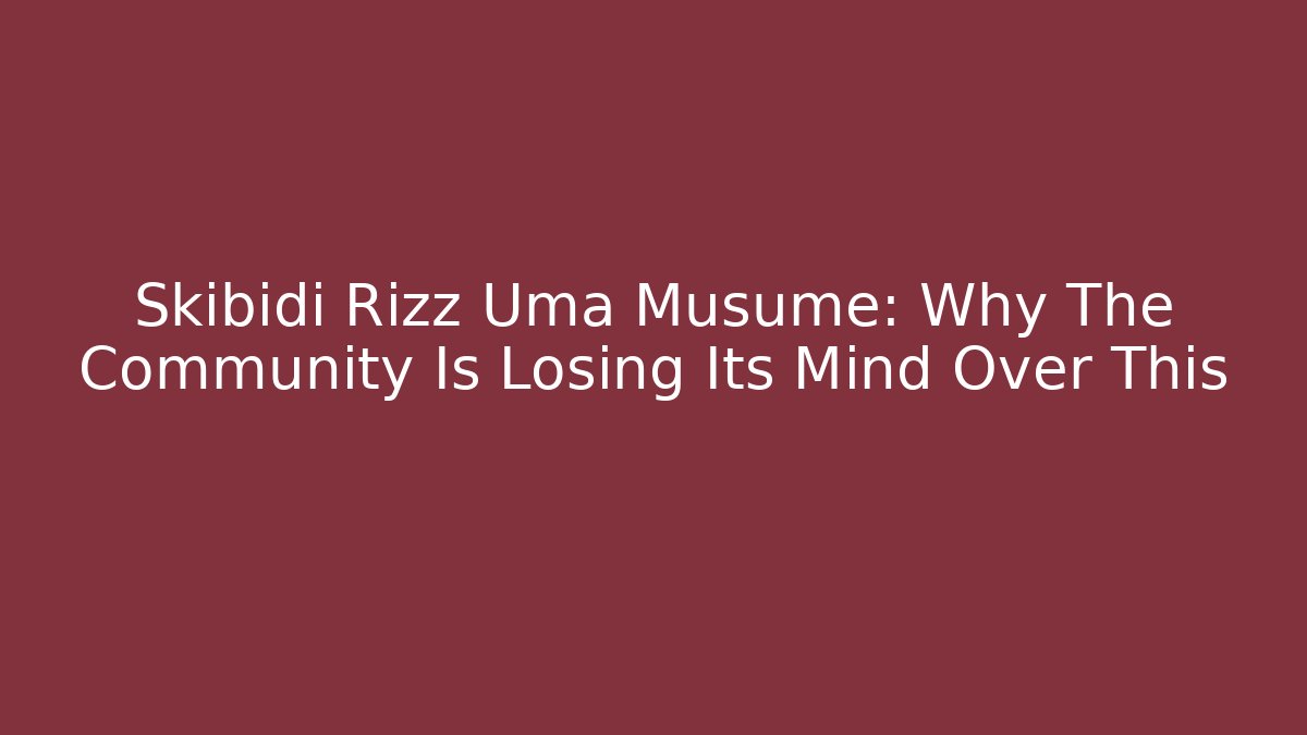 Skibidi Rizz Uma Musume: Why The Community Is Losing Its Mind Over This